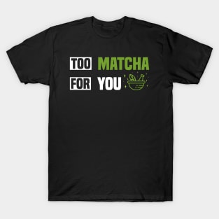 Too Matcha for You - Fun Tea Lover T-Shirt